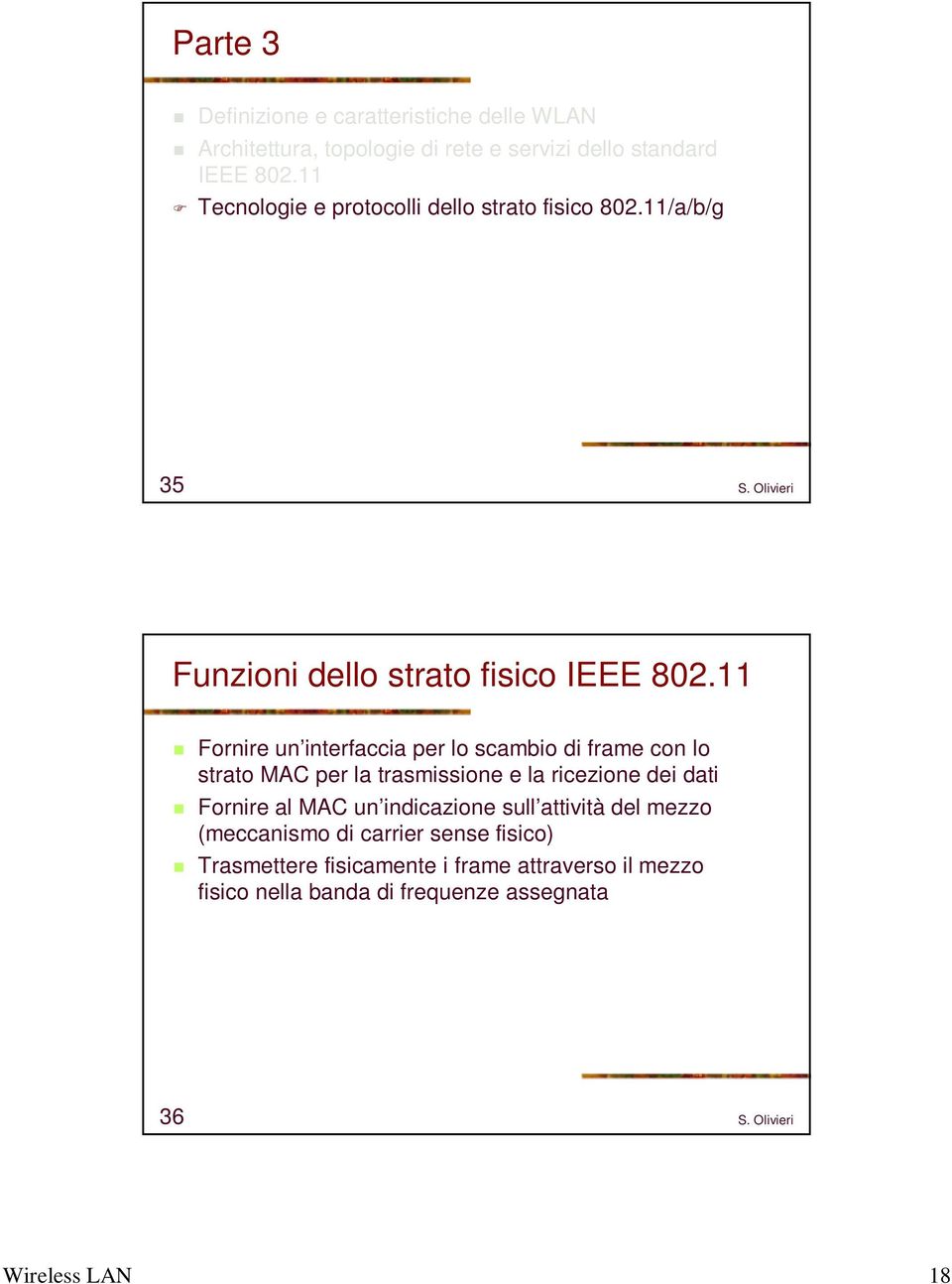 11 Fornire un interfaccia per lo scambio di frame con lo strato MAC per la trasmissione e la ricezione dei dati Fornire al MAC un