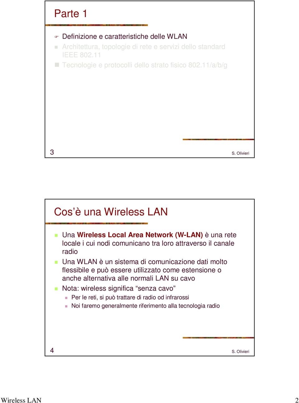 11/a/b/g 3 Cos è una Wireless LAN Una Wireless Local Area Network (W-LAN) è una rete locale i cui nodi comunicano tra loro attraverso il canale radio Una