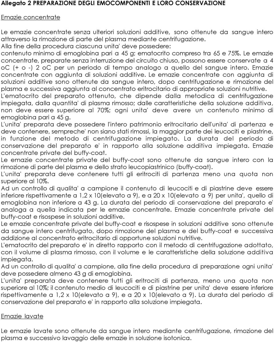 Le emazie concentrate, preparate senza interruzione del circuito chiuso, possono essere conservate a 4 oc (+ o -) 2 oc per un periodo di tempo analogo a quello del sangue intero.