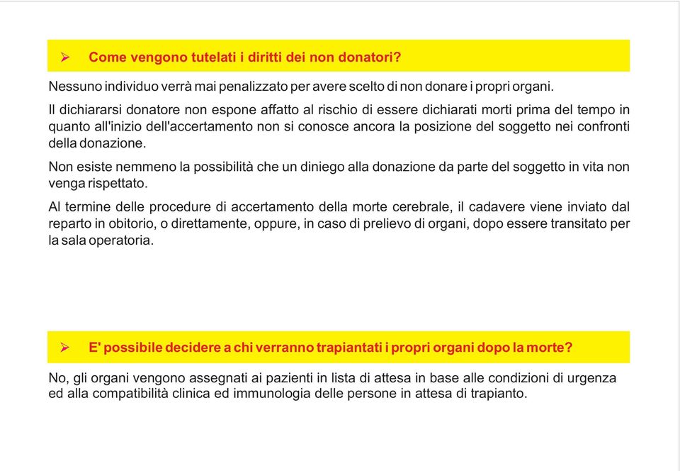 della donazione. Non esiste nemmeno la possibilità che un diniego alla donazione da parte del soggetto in vita non venga rispettato.