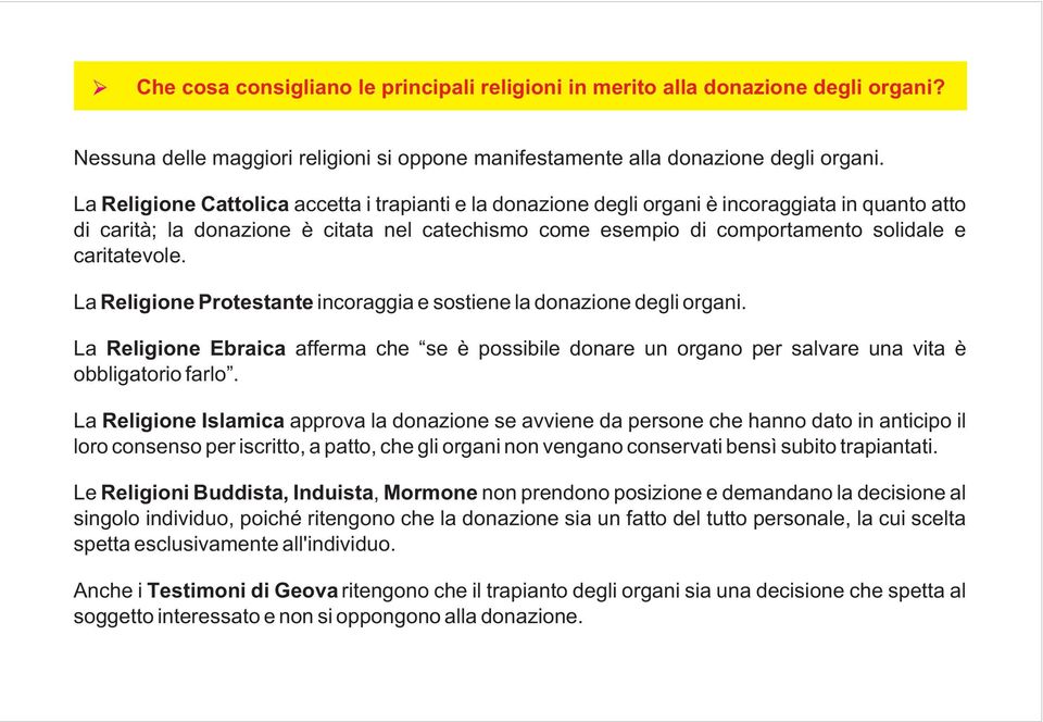 caritatevole. La Religione Protestante incoraggia e sostiene la donazione degli organi. La Religione Ebraica afferma che se è possibile donare un organo per salvare una vita è obbligatorio farlo.