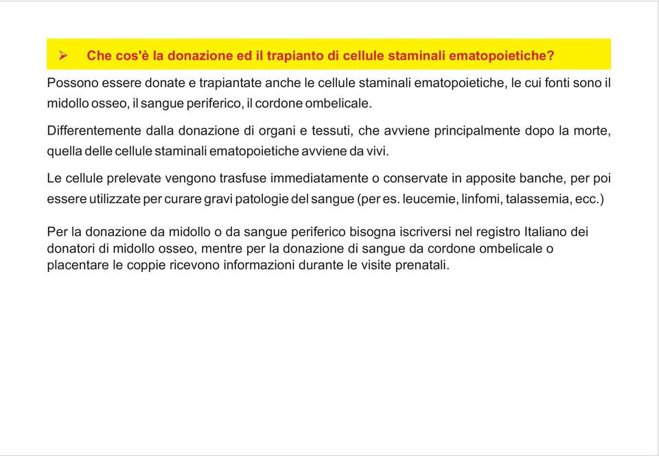 Differentemente dalla donazione di organi e tessuti, che avviene principalmente dopo la morte, quella delle cellule staminali ematopoietiche avviene da vivi.