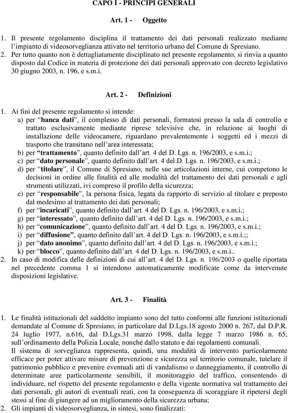 Per tutto quanto non è dettagliatamente disciplinato nel presente regolamento, si rinvia a quanto disposto dal Codice in materia di protezione dei dati personali approvato con decreto legislativo 30