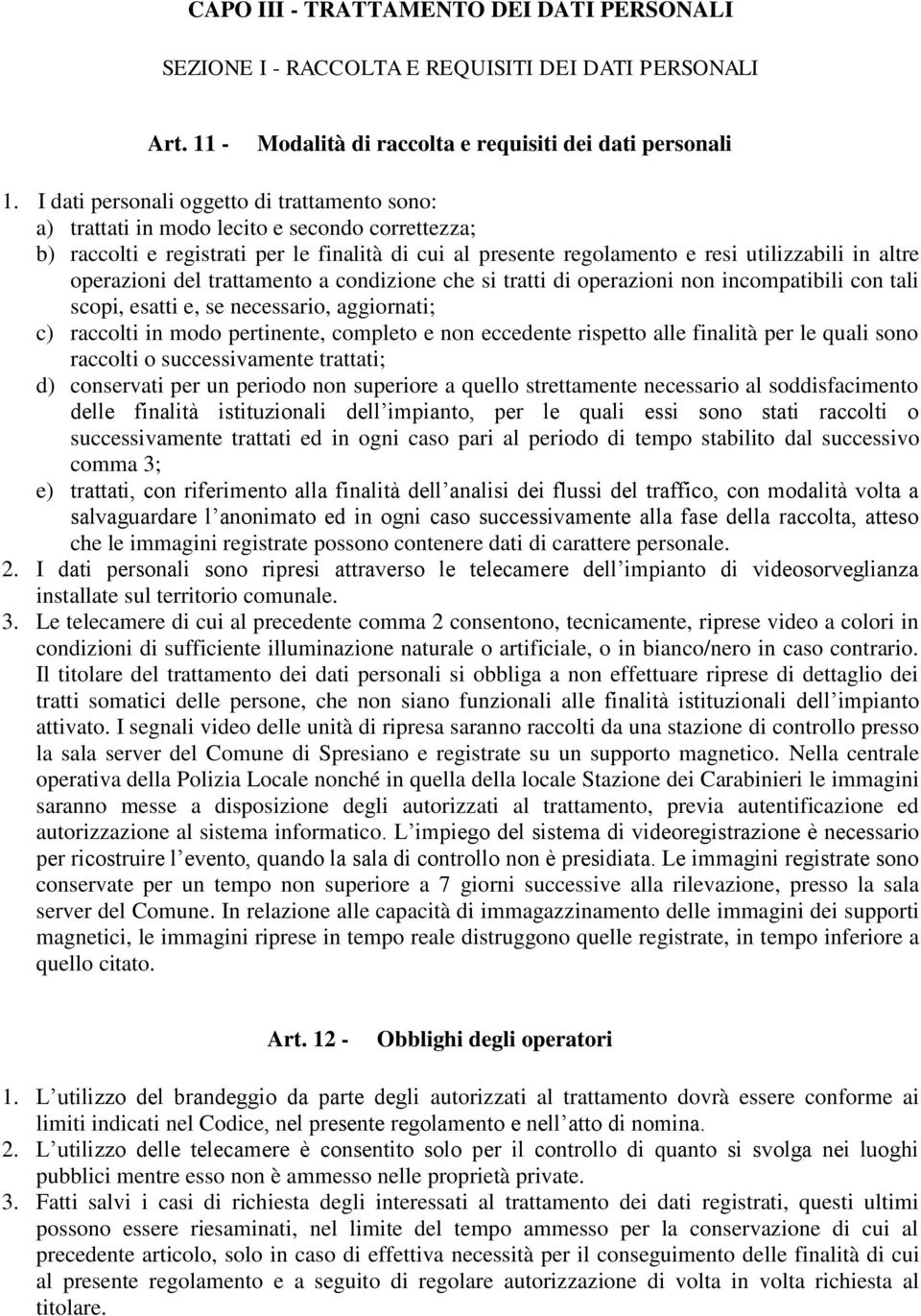 operazioni del trattamento a condizione che si tratti di operazioni non incompatibili con tali scopi, esatti e, se necessario, aggiornati; c) raccolti in modo pertinente, completo e non eccedente