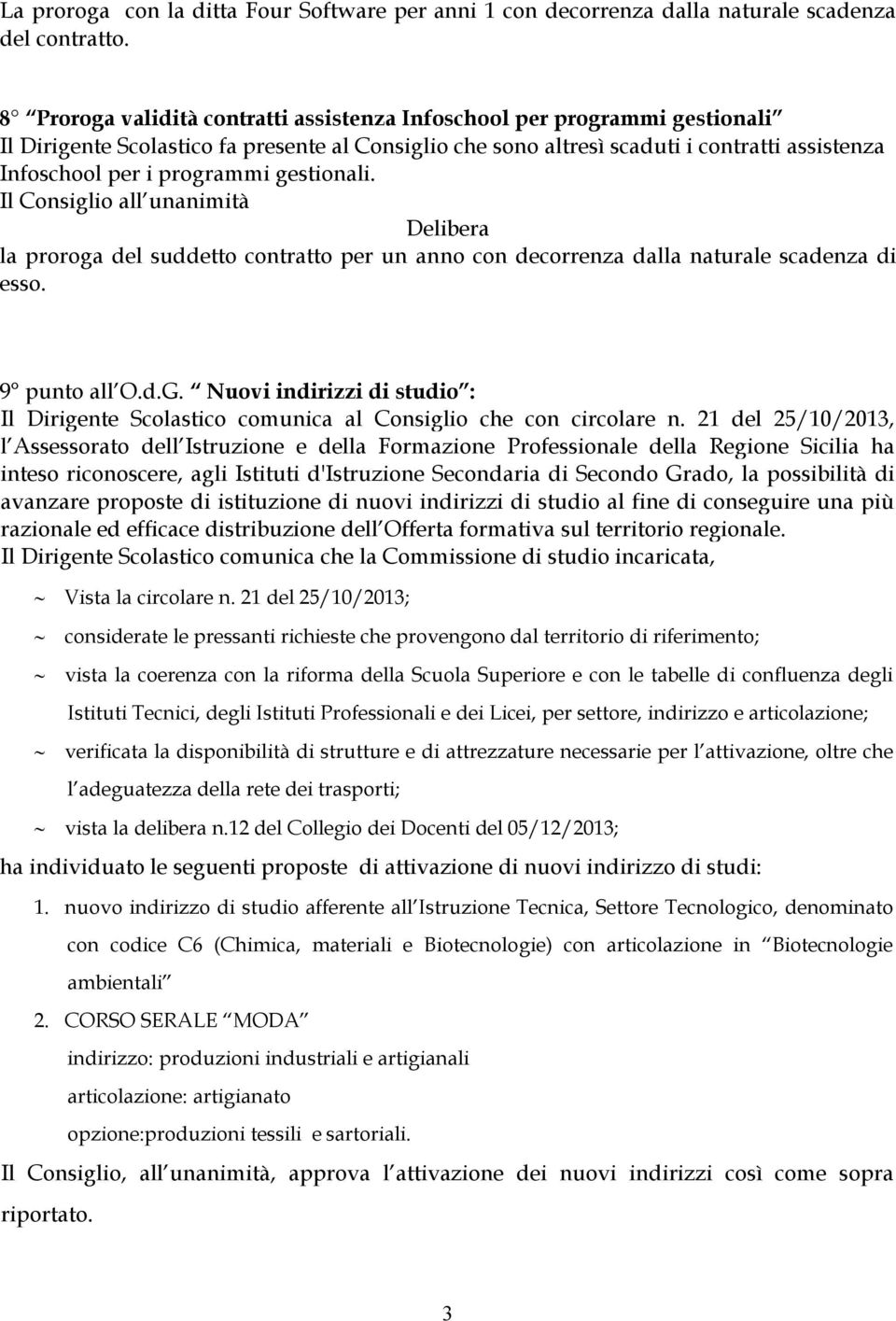 gestionali. Il Consiglio all unanimità Delibera la proroga del suddetto contratto per un anno con decorrenza dalla naturale scadenza di esso. 9 punto all O.d.G.