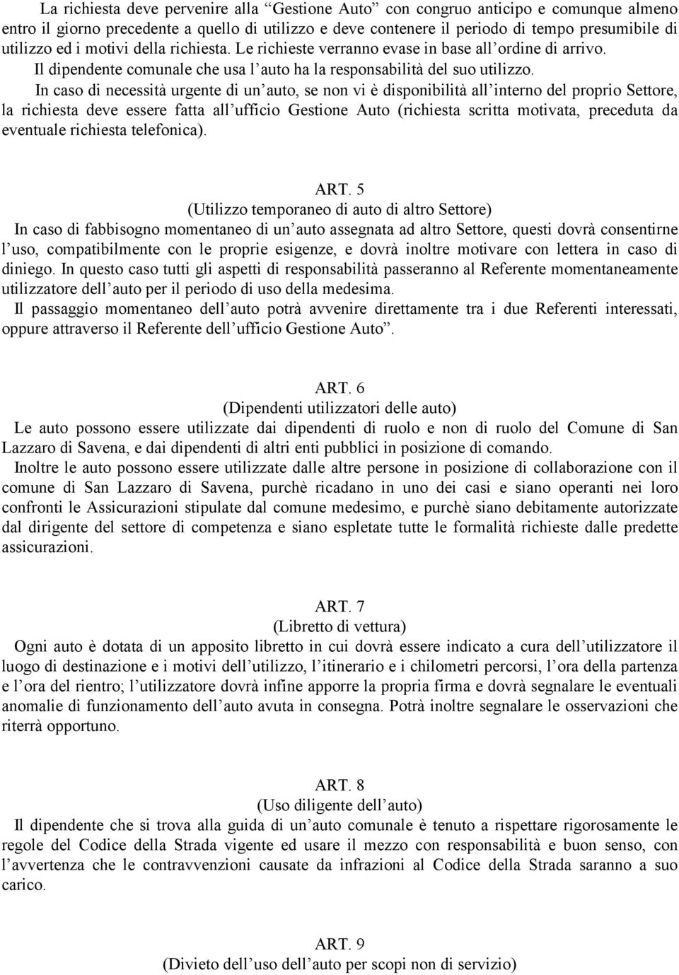 In caso di necessità urgente di un auto, se non vi è disponibilità all interno del proprio Settore, la richiesta deve essere fatta all ufficio Gestione Auto (richiesta scritta motivata, preceduta da