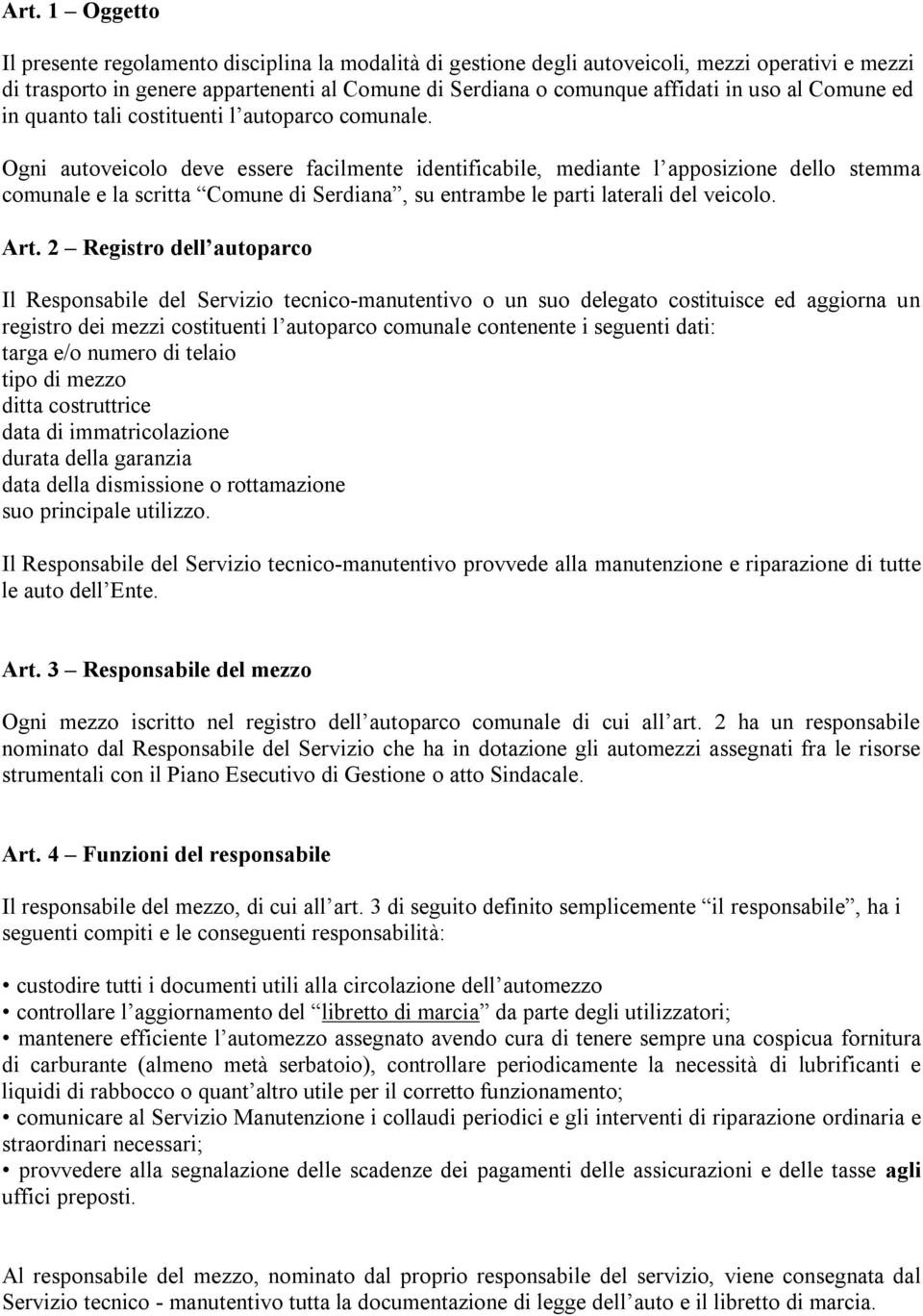 Ogni autoveicolo deve essere facilmente identificabile, mediante l apposizione dello stemma comunale e la scritta Comune di Serdiana, su entrambe le parti laterali del veicolo. Art.