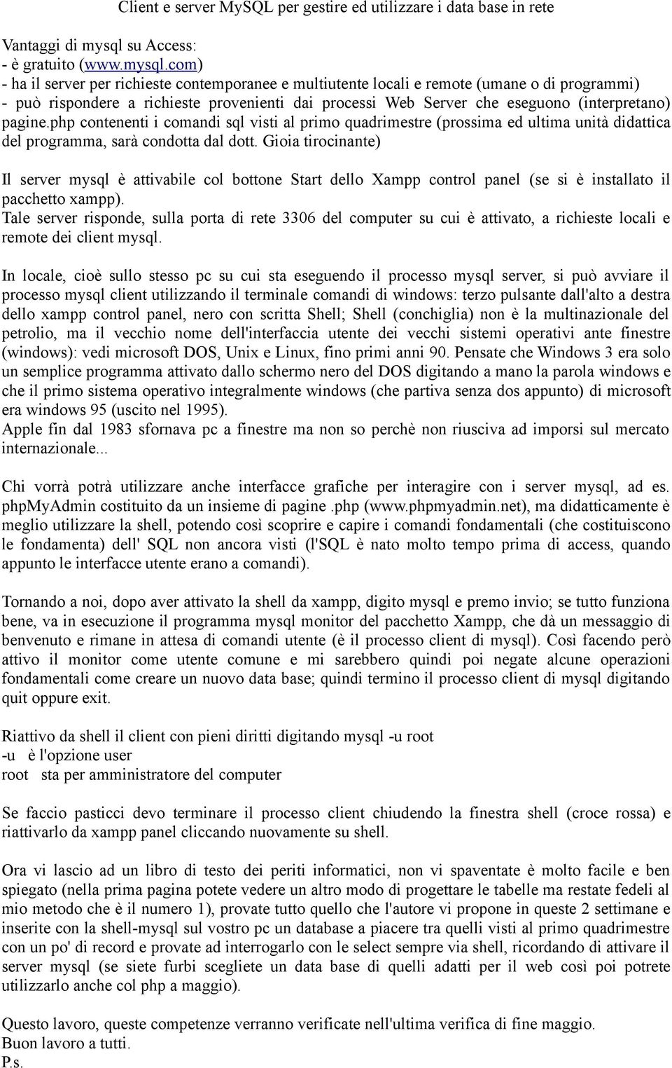 com) - ha il server per richieste contemporanee e multiutente locali e remote (umane o di programmi) - può rispondere a richieste provenienti dai processi Web Server che eseguono (interpretano)