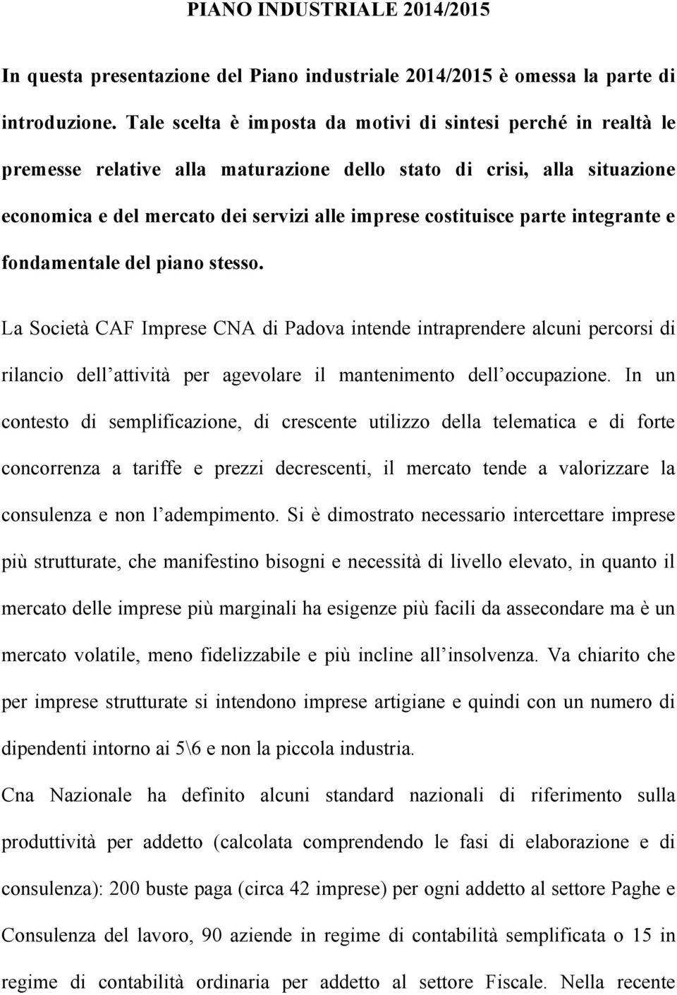 parte integrante e fondamentale del piano stesso. La Società CAF Imprese CNA di Padova intende intraprendere alcuni percorsi di rilancio dell attività per agevolare il mantenimento dell occupazione.