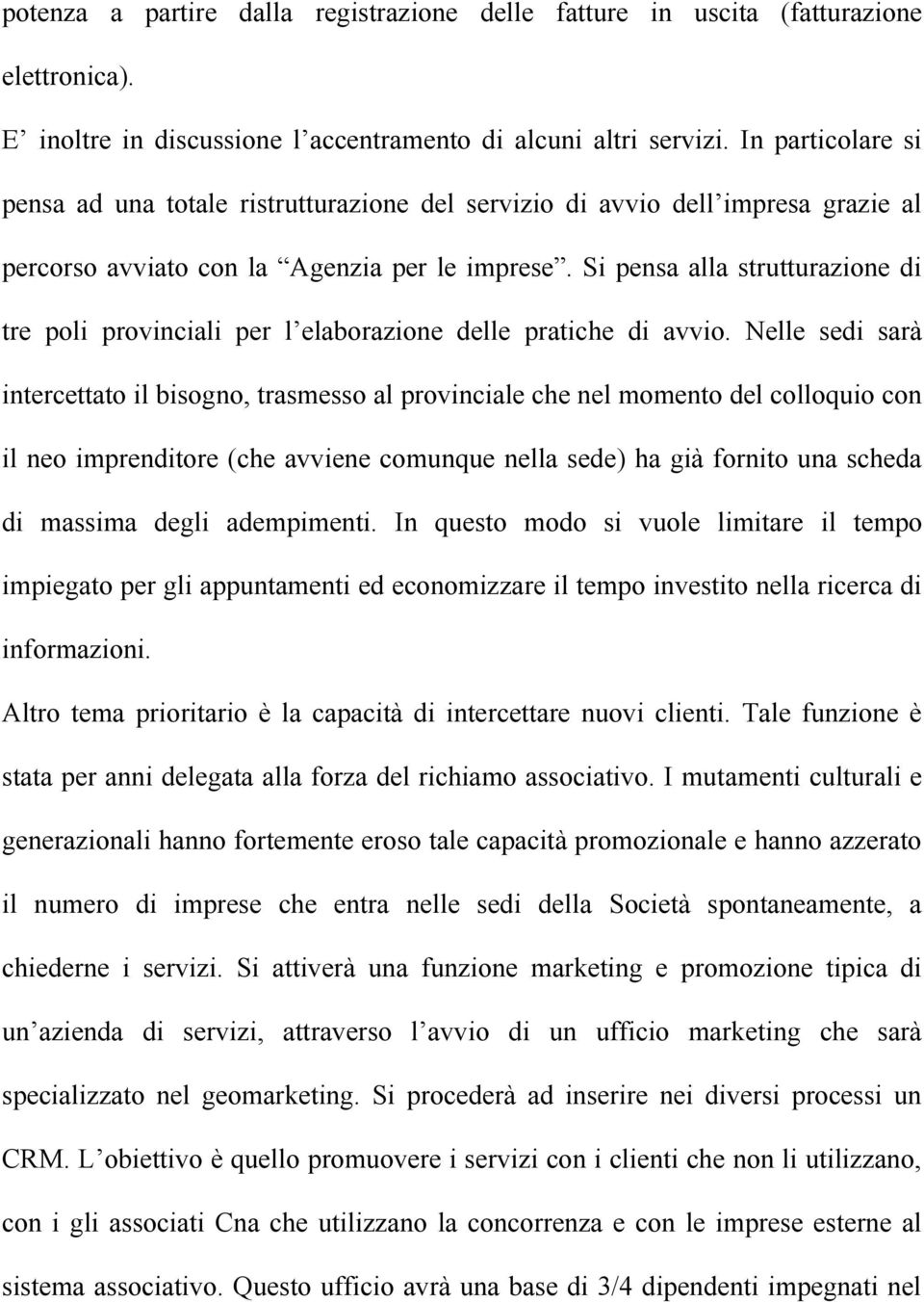 Si pensa alla strutturazione di tre poli provinciali per l elaborazione delle pratiche di avvio.