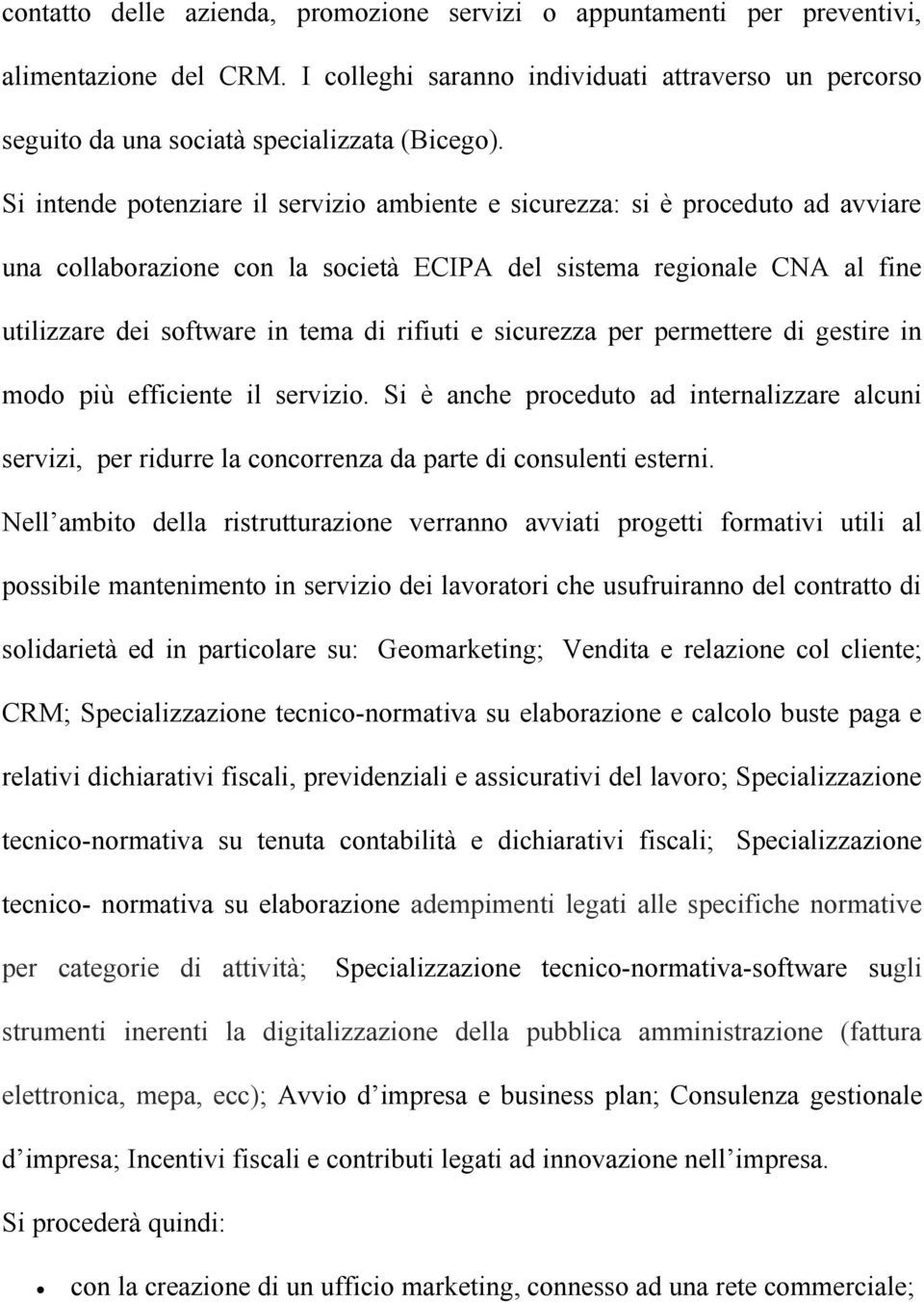 e sicurezza per permettere di gestire in modo più efficiente il servizio. Si è anche proceduto ad internalizzare alcuni servizi, per ridurre la concorrenza da parte di consulenti esterni.