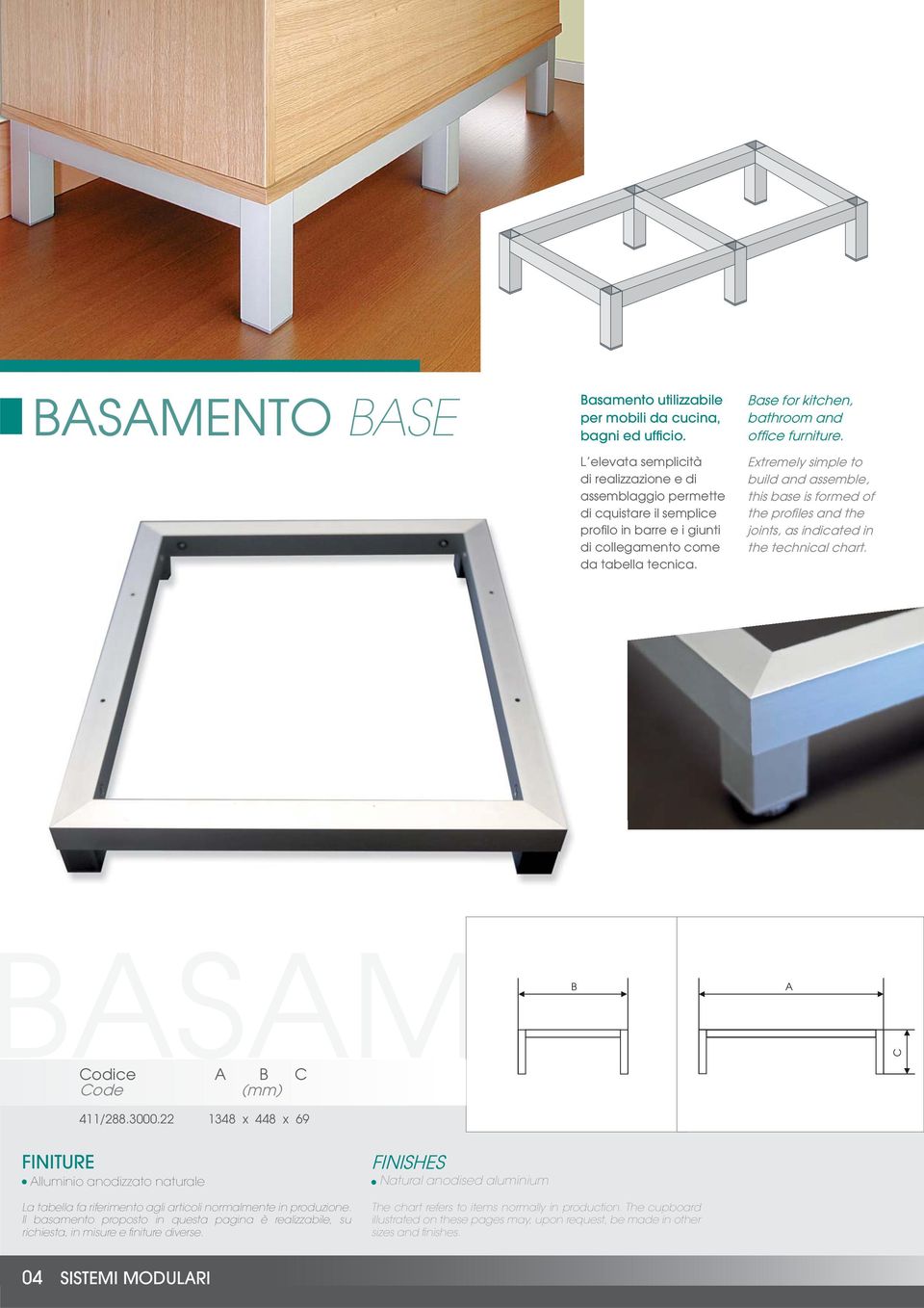 Base for kitchen, bathroom and offi ce furniture. Extremely simple to build and assemble, this base is formed of the profi les and the joints, as indicated in the technical chart.