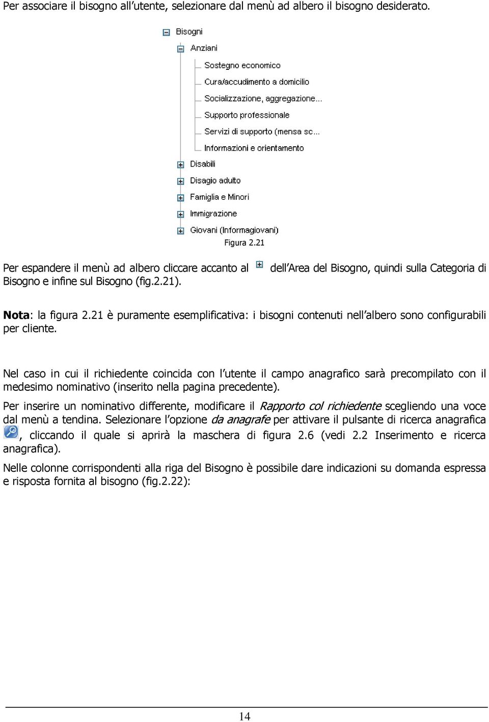 Nel caso in cui il richiedente coincida con l utente il campo anagrafico sarà precompilato con il medesimo nominativo (inserito nella pagina precedente).