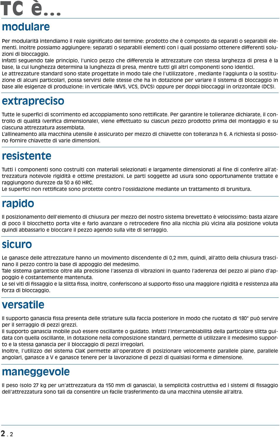 Infatti seguendo tale principio, l unico pezzo che differenzia le attrezzature con stessa larghezza di presa è la base, la cui lunghezza determina la lunghezza di presa, mentre tutti gli altri