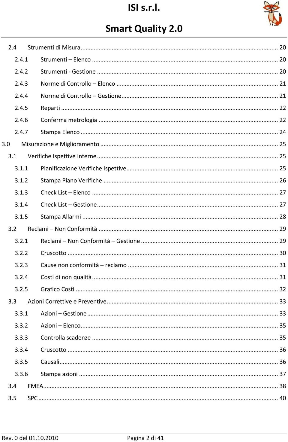 .. 27 3.1.4 Check List Gestione... 27 3.1.5 Stampa Allarmi... 28 3.2 Reclami Non Conformità... 29 3.2.1 Reclami Non Conformità Gestione... 29 3.2.2 Cruscotto... 30 3.2.3 Cause non conformità reclamo.