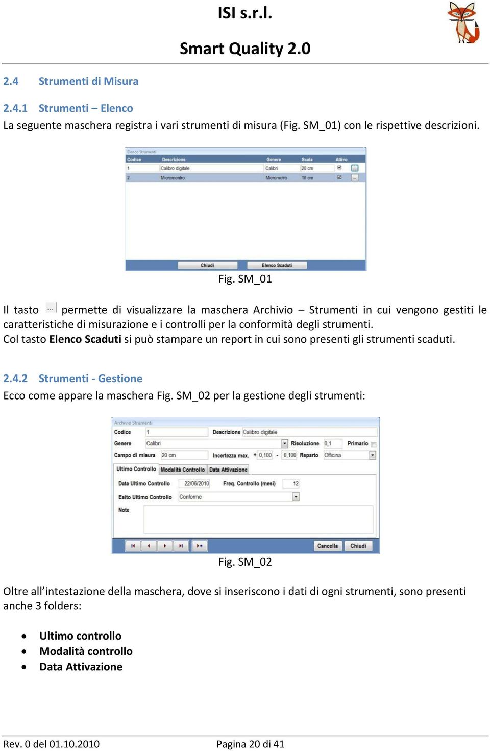 Col tasto Elenco Scaduti si può stampare un report in cui sono presenti gli strumenti scaduti. 2.4.2 Strumenti - Gestione Ecco come appare la maschera Fig.