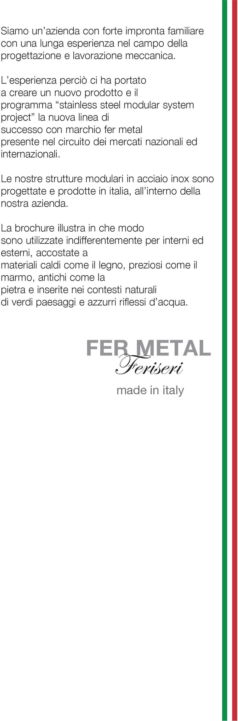 mercati nazionali ed internazionali. Le nostre strutture modulari in acciaio inox sono progettate e prodotte in italia, all interno della nostra azienda.