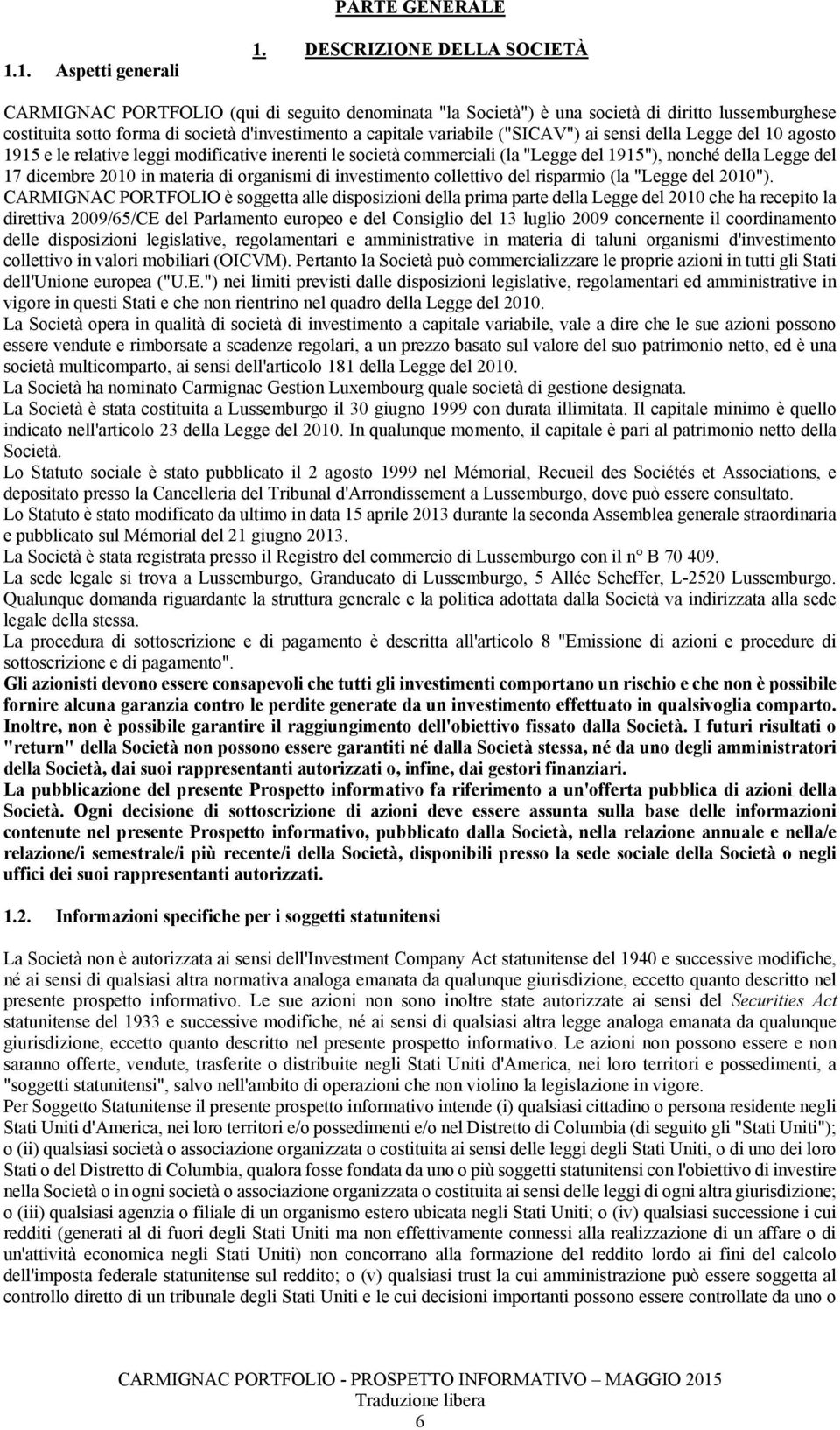 dicembre 2010 i materia di orgaismi di ivestimeto collettivo del risparmio (la "Legge del 2010") CARMIGNAC PORTFOLIO è soggetta alle disposizioi della prima parte della Legge del 2010 che ha recepito