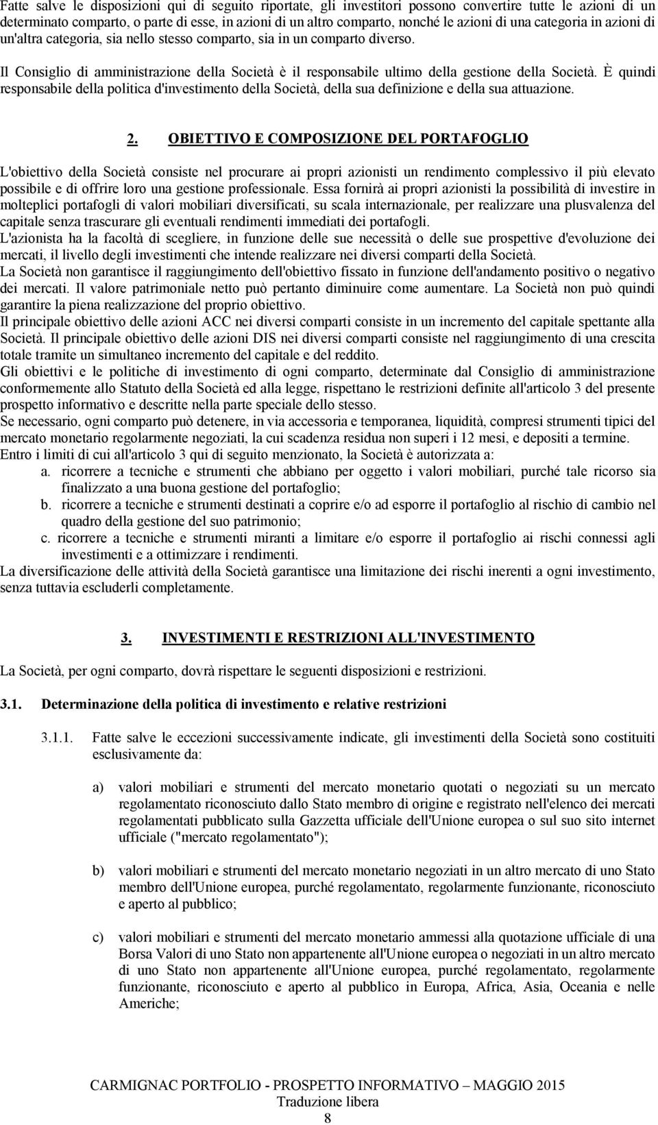 resposabile della politica d'ivestimeto della Società, della sua defiizioe e della sua attuazioe 2 OBIETTIVO E COMPOSIZIONE DEL PORTAFOGLIO L'obiettivo della Società cosiste el procurare ai propri