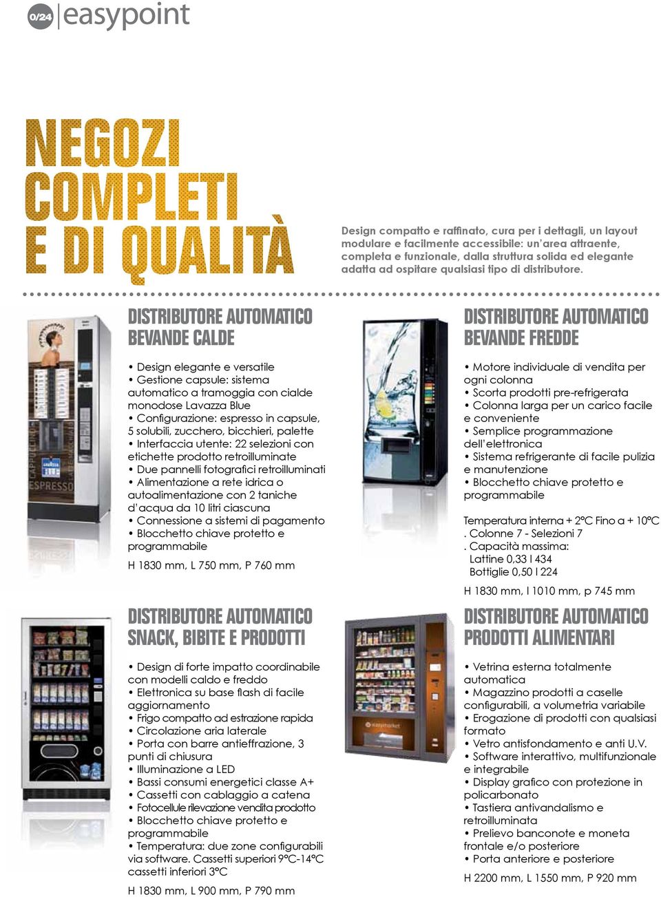 BEVANDE CALDE Design elegante e versatile Gestione capsule: sistema automatico a tramoggia con cialde monodose Lavazza Blue Configurazione: espresso in capsule, 5 solubili, zucchero, bicchieri,