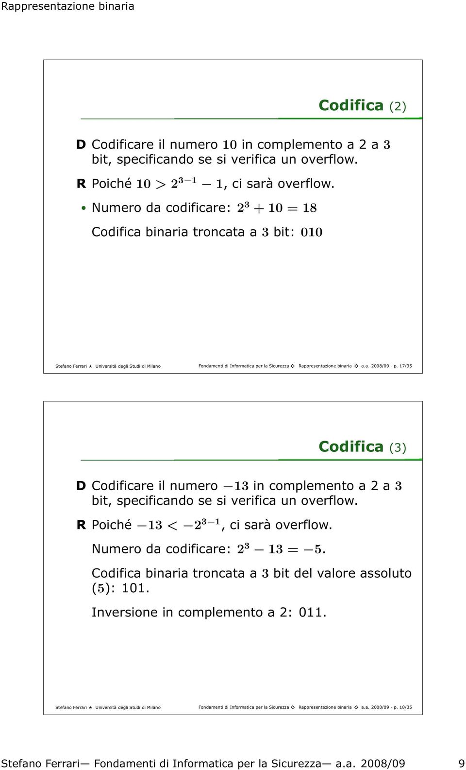 17/35 Codifica(3) DCodificareilnumero 13incomplementoa2a3 bit, specificando se si verifica un overflow. RPoiché 13 < 2 3 1,cisaràoverflow. Numerodacodificare: 2 3 13 = 5.