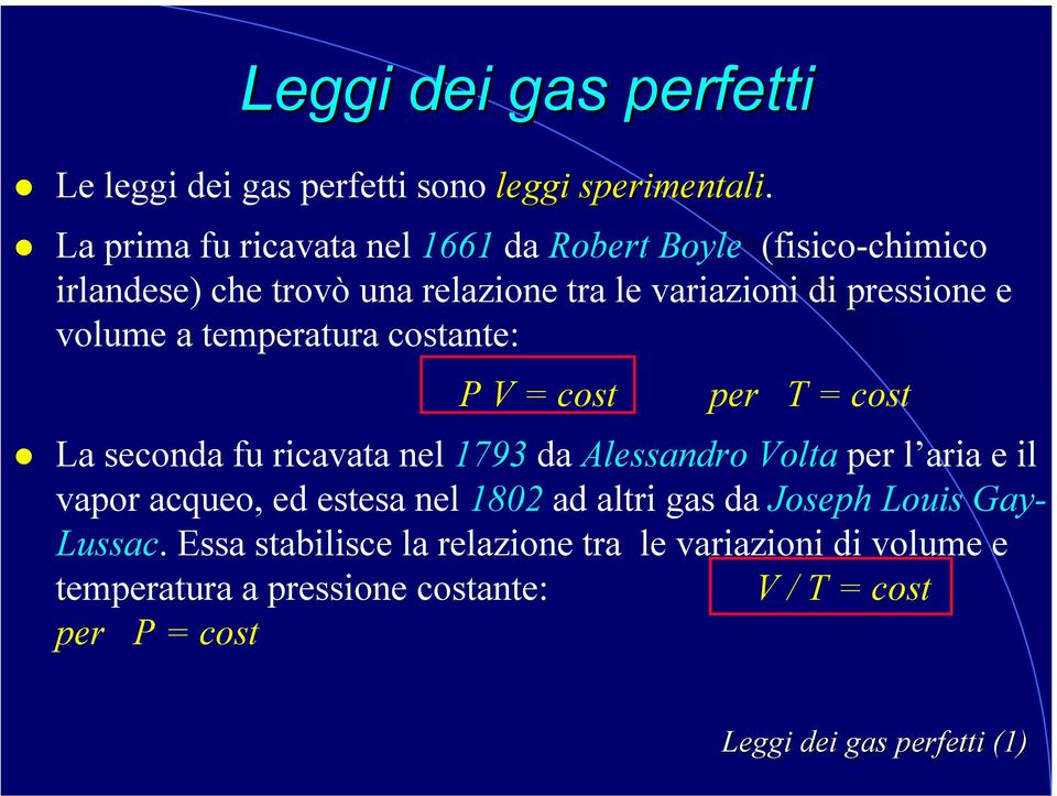 a temperatura costante: P V = cost per T = cost La seconda fu ricavata nel 1793 da Alessandro Volta per l aria e il vapor acqueo, ed