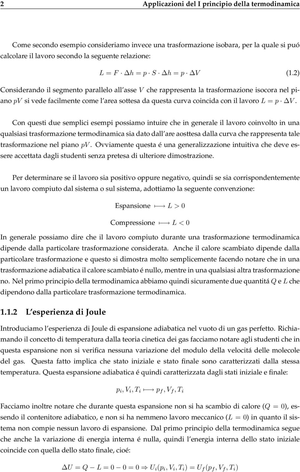 2) Considerando il segmento parallelo all asse V che rappresenta la trasformazione isocora nel piano pv si vede facilmente come l area sottesa da questa curva coincida con il lavoro L = p V.