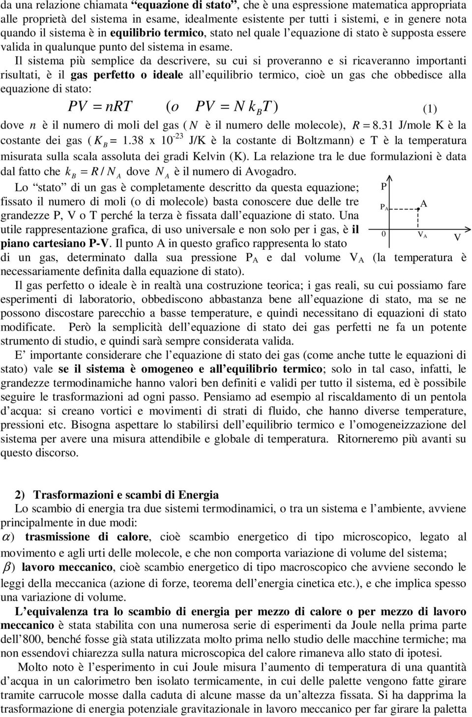 Il sstema pù semplce da descrvere, su cu s proveranno e s rcaveranno mportant rsultat, è l gas peretto o deale all equlbro termco, coè un gas che obbedsce alla equazone d stato: = nrt ( o = N kt )