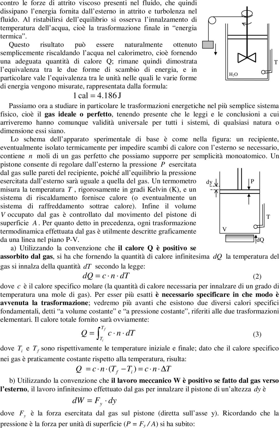 Questo rsultato può essere naturalmente ottenuto semplcemente rscaldando l acqua nel calormetro, coè ornendo una adeguata quanttà d calore Q; rmane qund dmostrata l equvalenza tra le due orme d