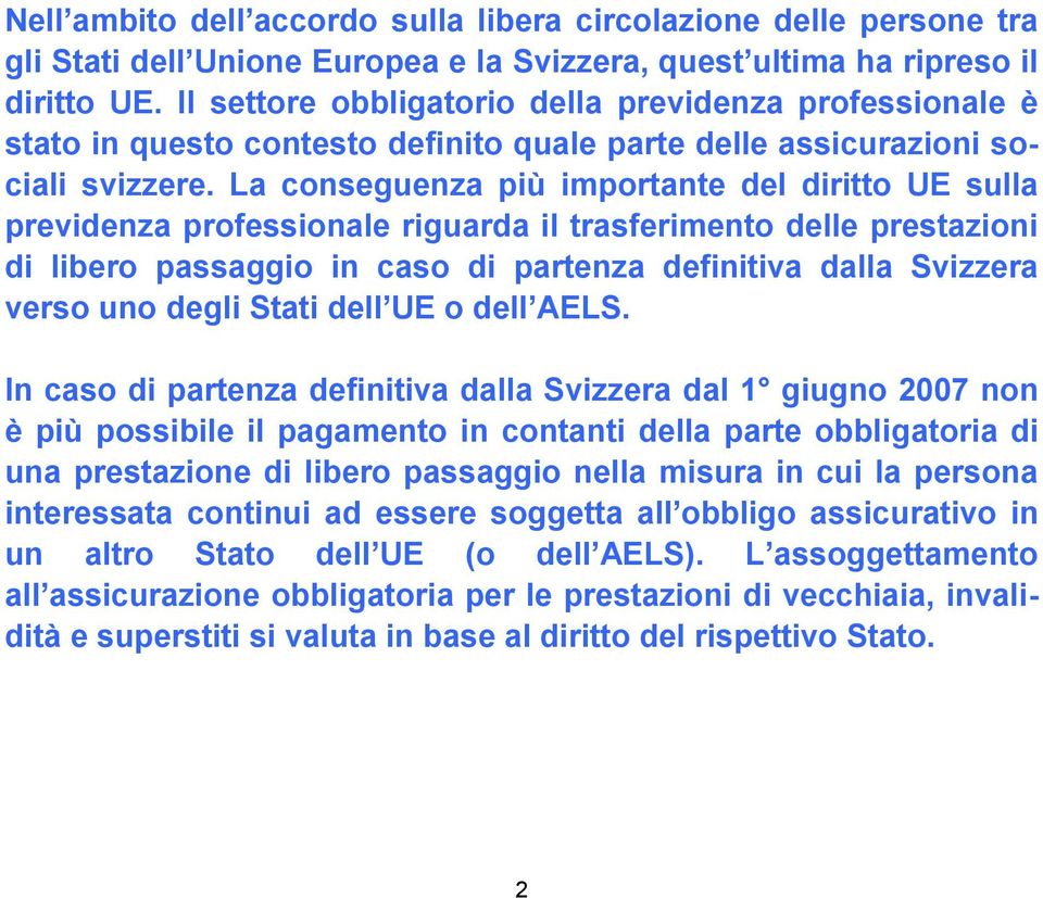 La conseguenza più importante del diritto UE sulla previdenza professionale riguarda il trasferimento delle prestazioni di libero passaggio in caso di partenza definitiva dalla Svizzera verso uno