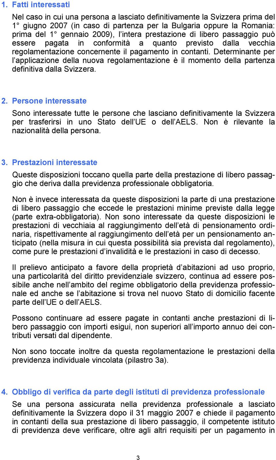 Determinante per l applicazione della nuova regolamentazione è il momento della partenza definitiva dalla Svizzera. 2.