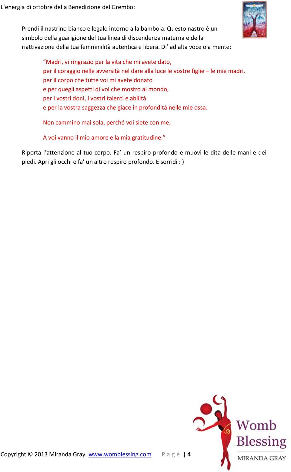 Di ad alta voce o a mente: Madri, vi ringrazio per la vita che mi avete dato, per il coraggio nelle avversità nel dare alla luce le vostre figlie le mie madri, per il corpo che tutte voi mi avete