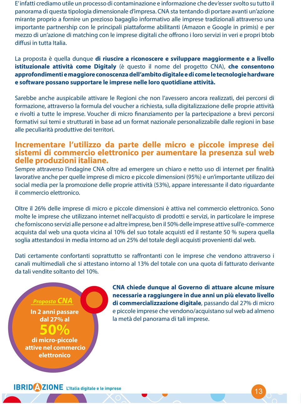 abilitanti (Amazon e Google in primis) e per mezzo di un azione di matching con le imprese digitali che offrono i loro servizi in veri e propri btob diffusi in tutta Italia.