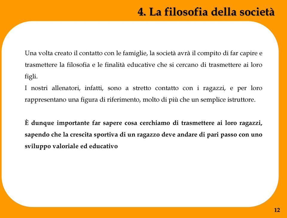 I nostri allenatori, infatti, sono a stretto contatto con i ragazzi, e per loro rappresentano una figura di riferimento, molto di più che un