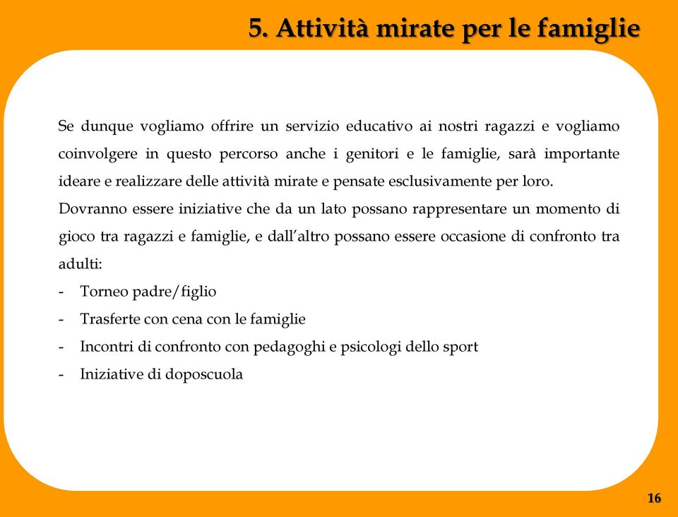 Dovranno essere iniziative che da un lato possano rappresentare un momento di gioco tra ragazzi e famiglie, e dall altro possano essere occasione