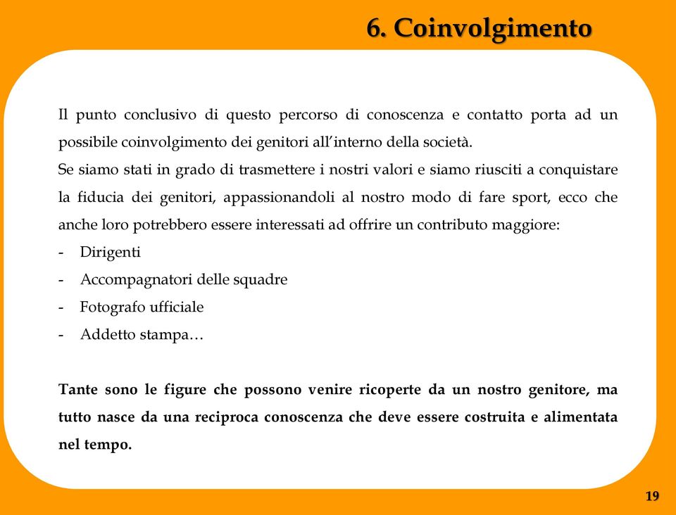 che anche loro potrebbero essere interessati ad offrire un contributo maggiore: - Dirigenti - Accompagnatori delle squadre - Fotografo ufficiale - Addetto stampa