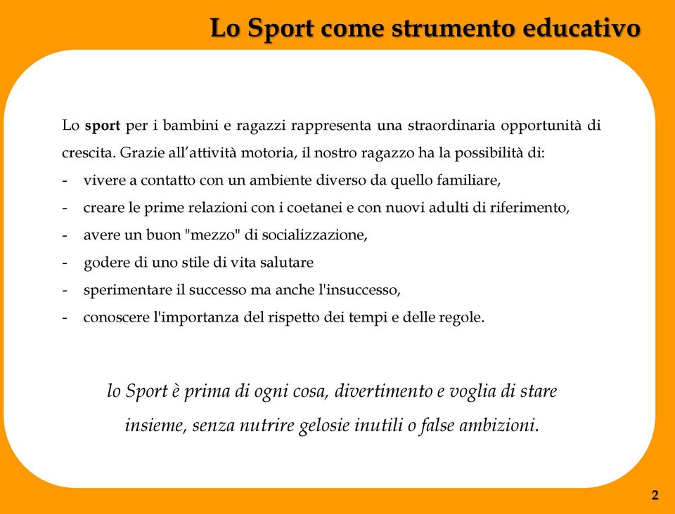 con i coetanei e con nuovi adulti di riferimento, - avere un buon "mezzo" di socializzazione, - godere di uno stile di vita salutare - sperimentare il successo ma