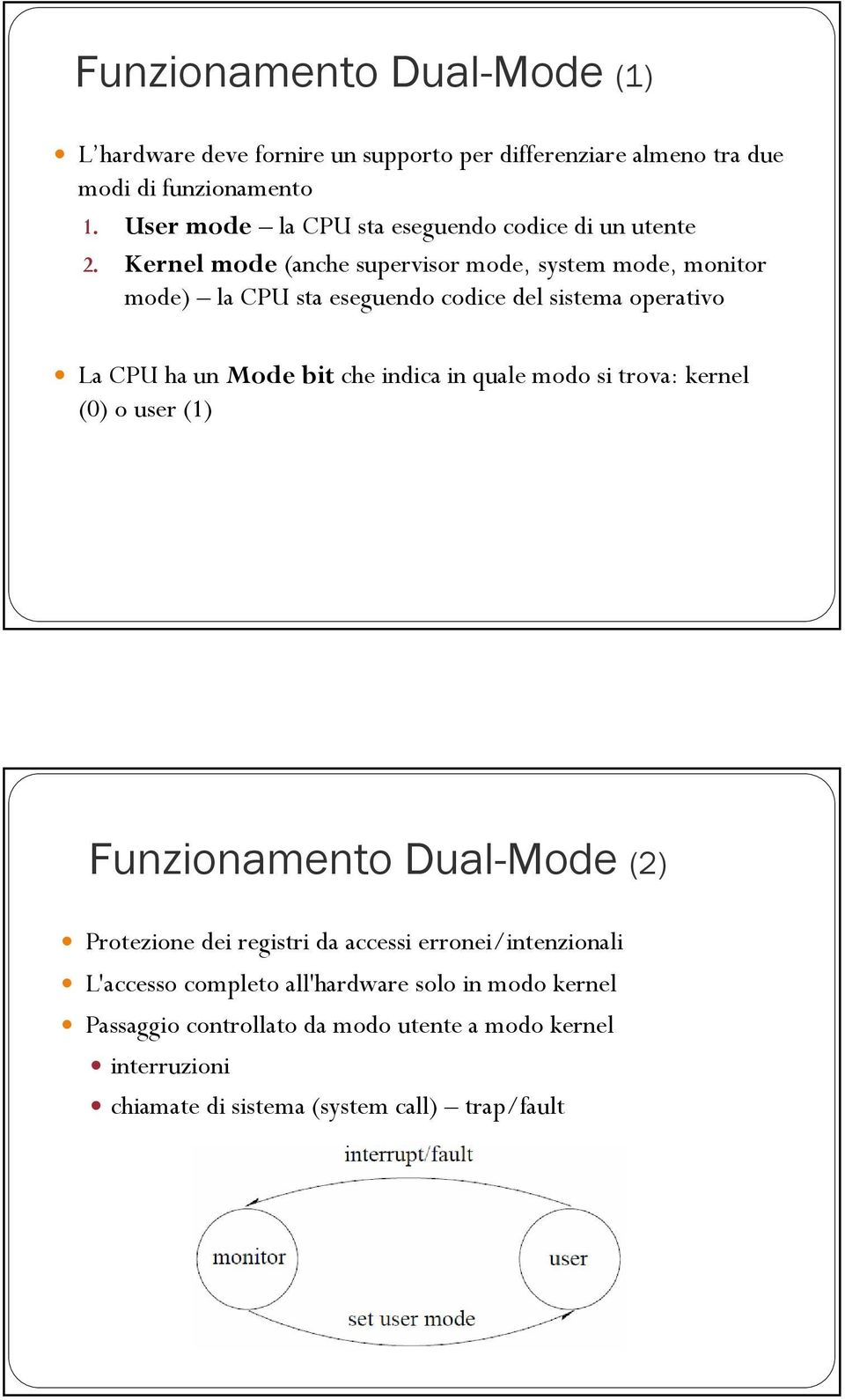 Kernel mode (anche supervisor mode, system mode, monitor mode) la CPU sta eseguendo codice del sistema operativo La CPU ha un Mode bit che indica in