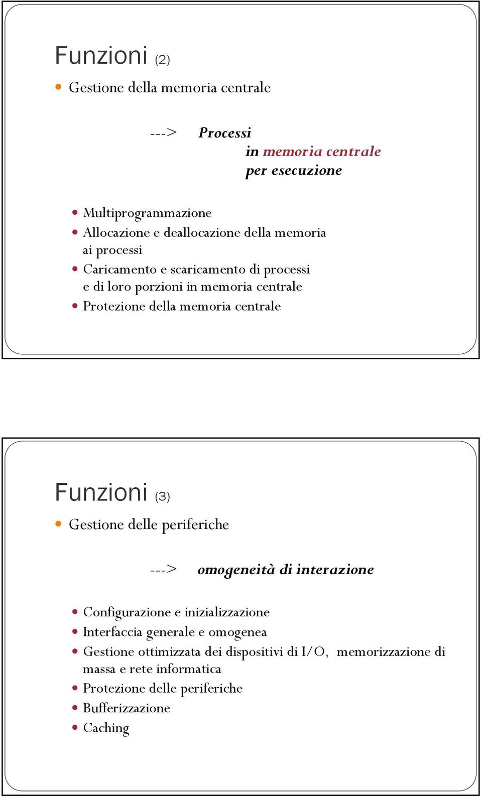 memoria centrale Funzioni (3) Gestione delle periferiche ---> omogeneità di interazione Configurazione e inizializzazione Interfaccia