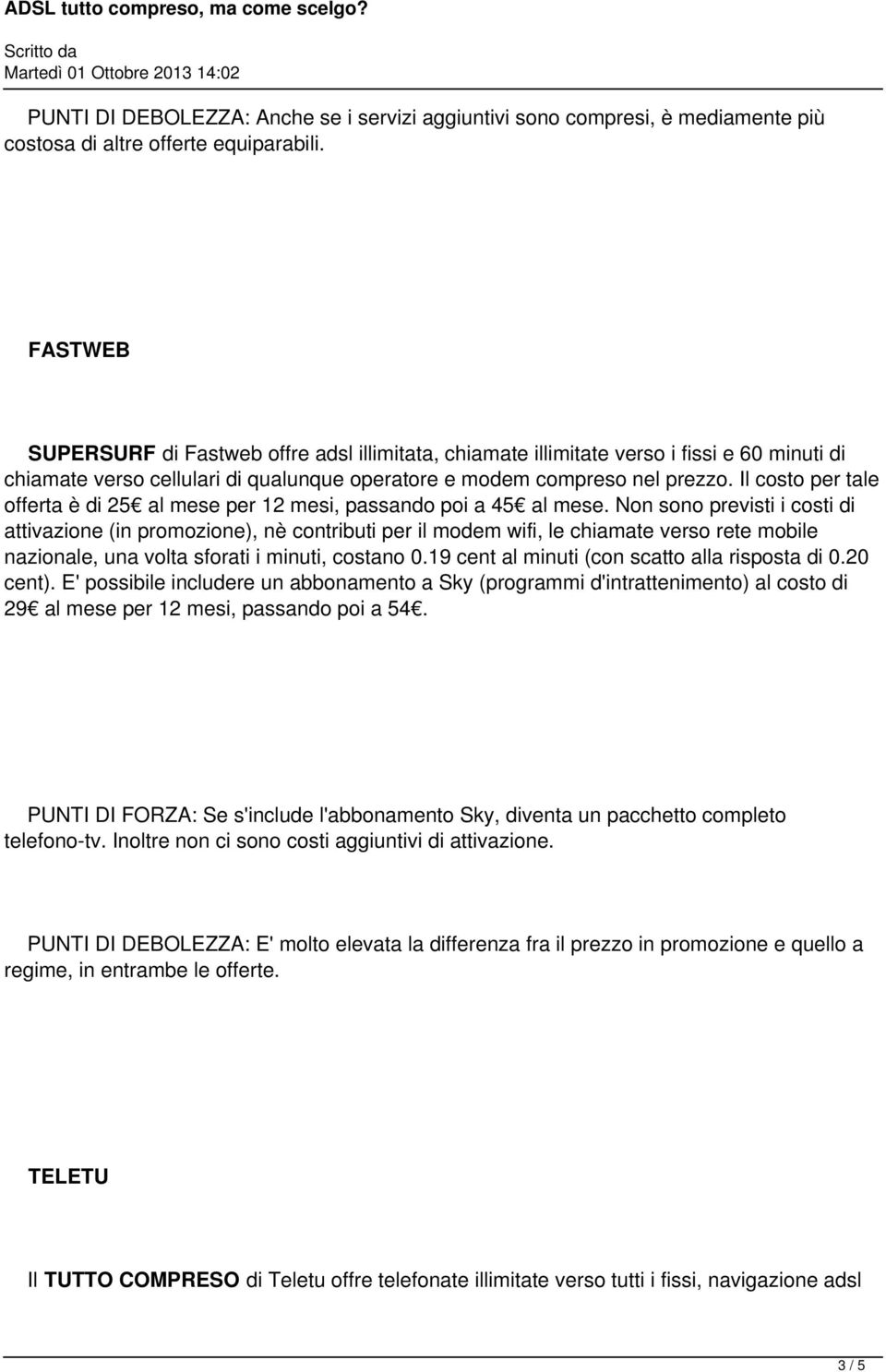 Il costo per tale offerta è di 25 al mese per 12 mesi, passando poi a 45 al mese.