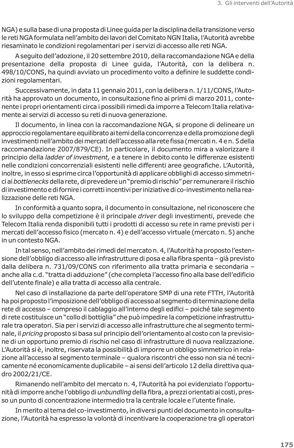 A seguito dell adozione, il 20 settembre 2010, della raccomandazione NGA e della presentazione della proposta di Linee guida, l Autorità, con la delibera n.