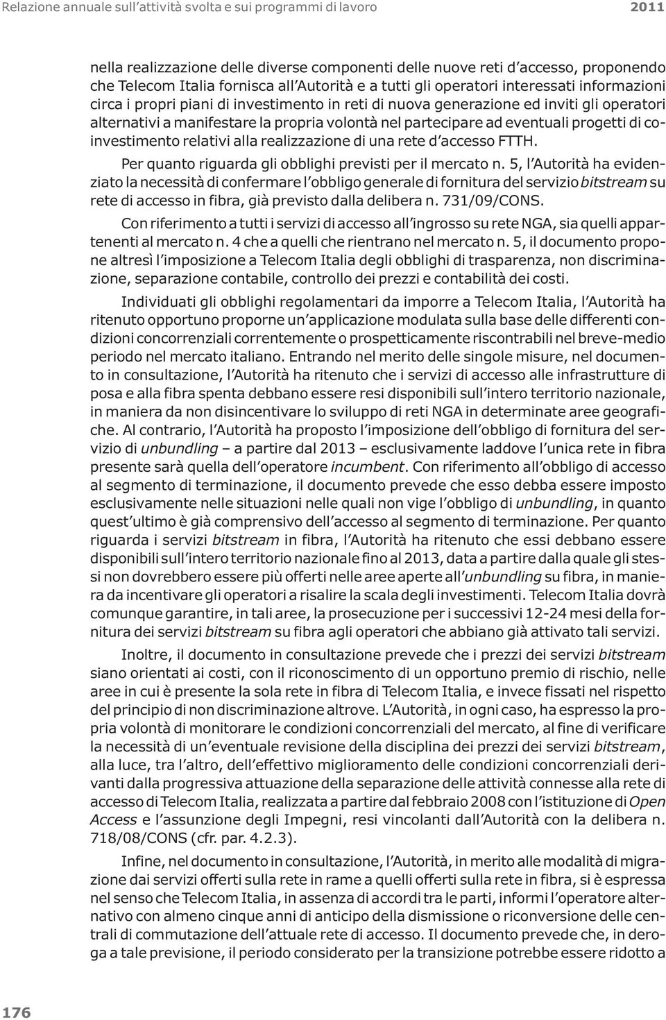 eventuali progetti di coinvestimento relativi alla realizzazione di una rete d accesso FTTH. Per quanto riguarda gli obblighi previsti per il mercato n.