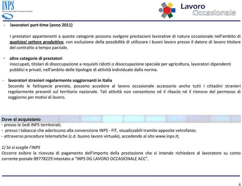 - altre categorie di prestatori inoccupati, titolari di disoccupazione a requisiti ridotti o disoccupazione speciale per agricoltura, lavoratori dipendenti pubblici e privati, nell'ambito delle