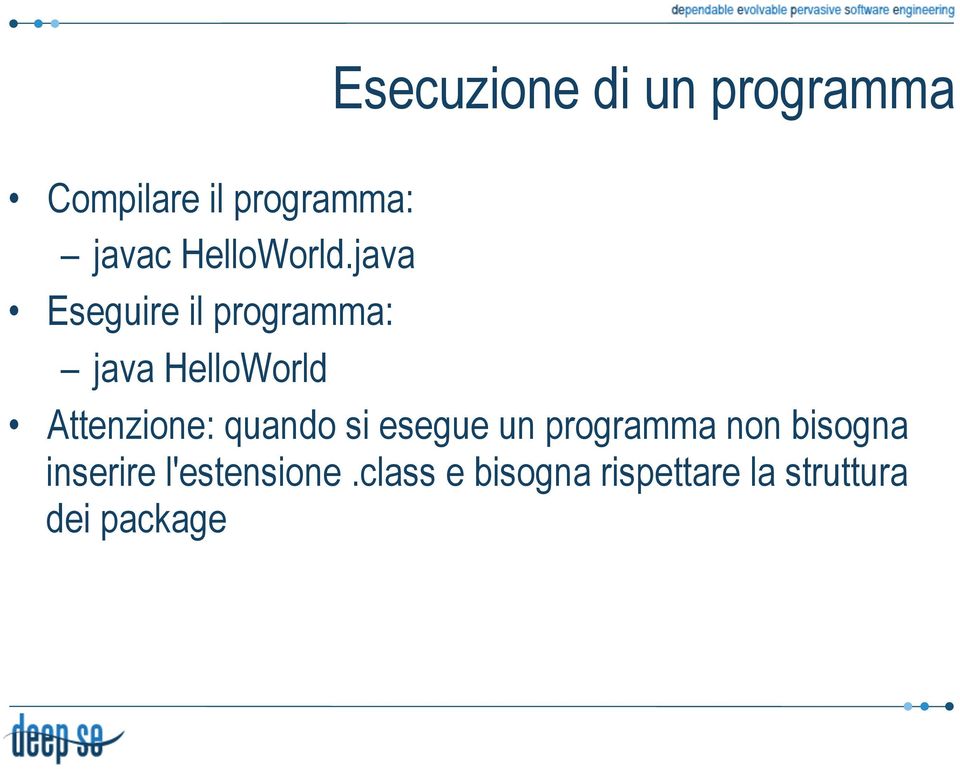 java Eseguire il programma: java HelloWorld Attenzione: