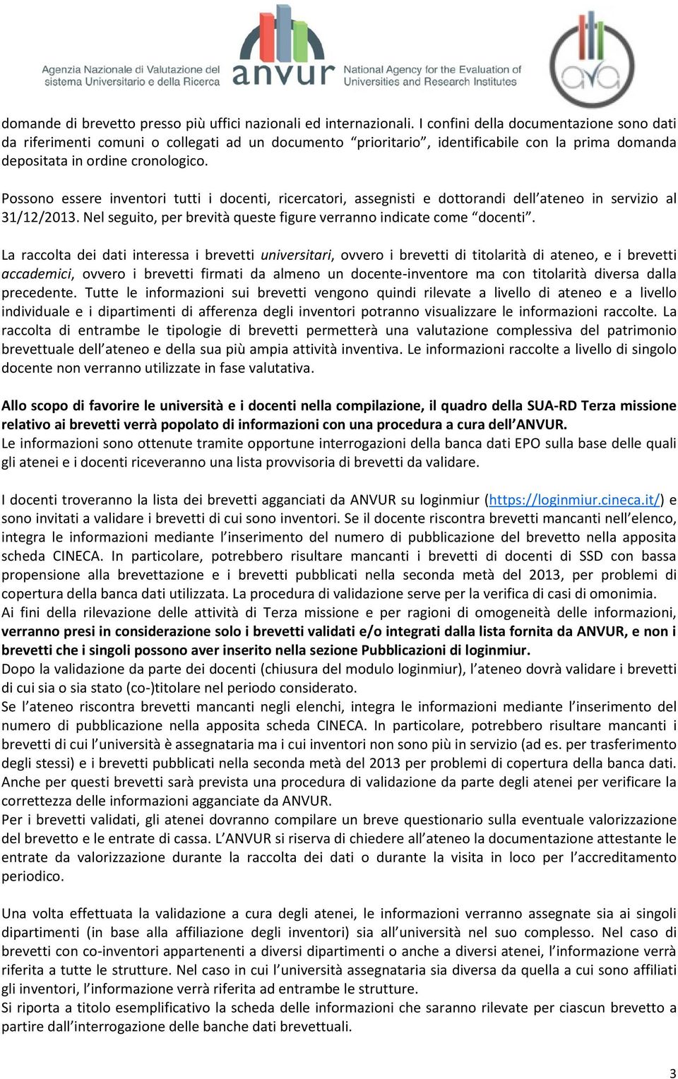 Possono essere inventori tutti i docenti, ricercatori, assegnisti e dottorandi dell ateneo in servizio al 31/12/2013. Nel seguito, per brevità queste figure verranno indicate come docenti.