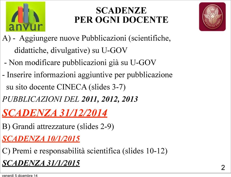 sito docente CINECA (slides 3-7) PUBBLICAZIONI DEL 2011, 2012, 2013 SCADENZA 31/12/2014 B) Grandi