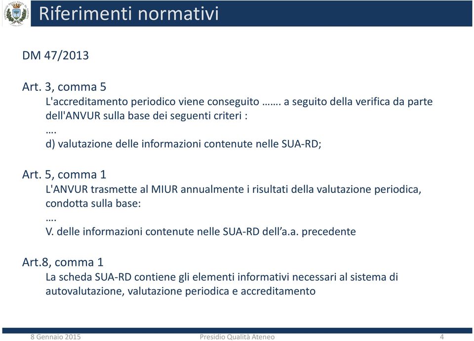 5, comma 1 L'ANVUR trasmette al MIUR annualmente i risultati della valutazione periodica, condotta sulla base:. V.