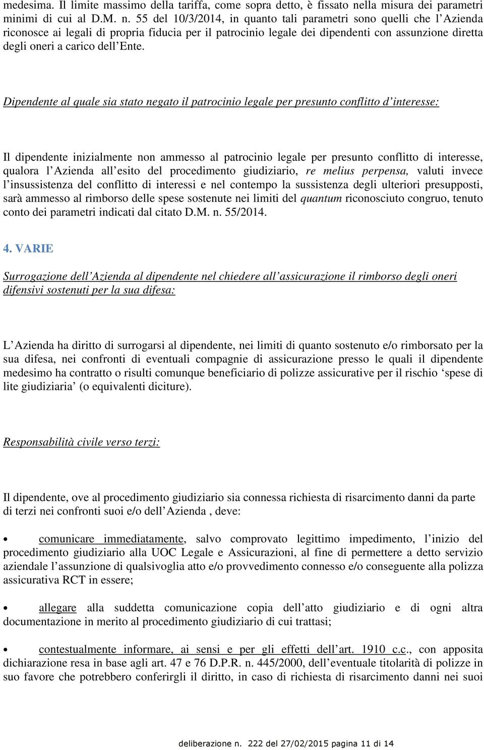 55 del 10/3/2014, in quanto tali parametri sono quelli che l Azienda riconosce ai legali di propria fiducia per il patrocinio legale dei dipendenti con assunzione diretta degli oneri a carico dell