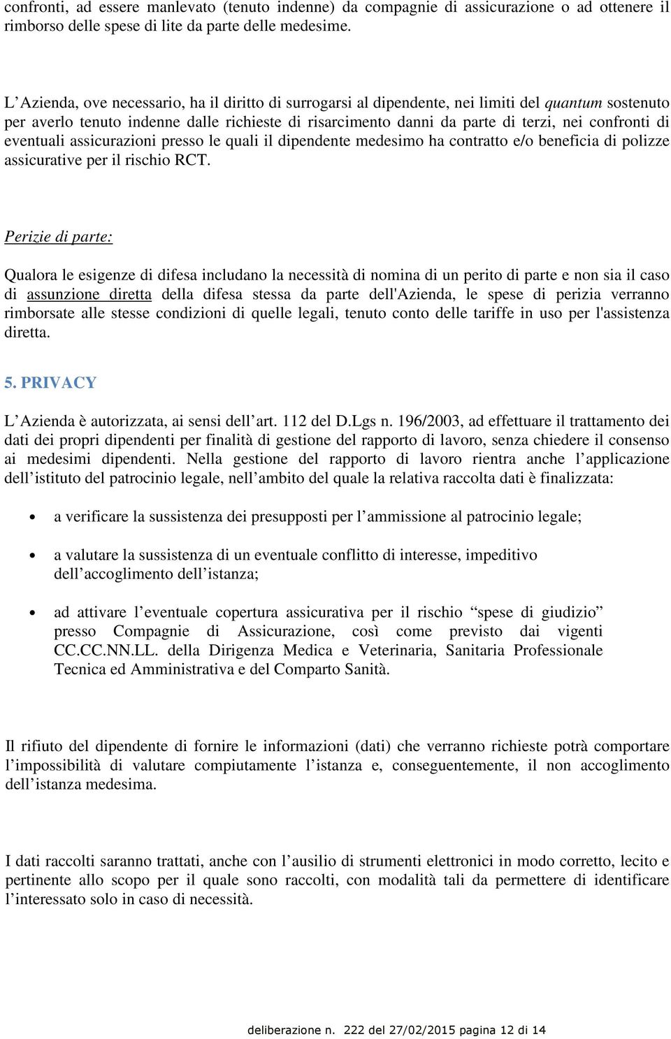 di eventuali assicurazioni presso le quali il dipendente medesimo ha contratto e/o beneficia di polizze assicurative per il rischio RCT.