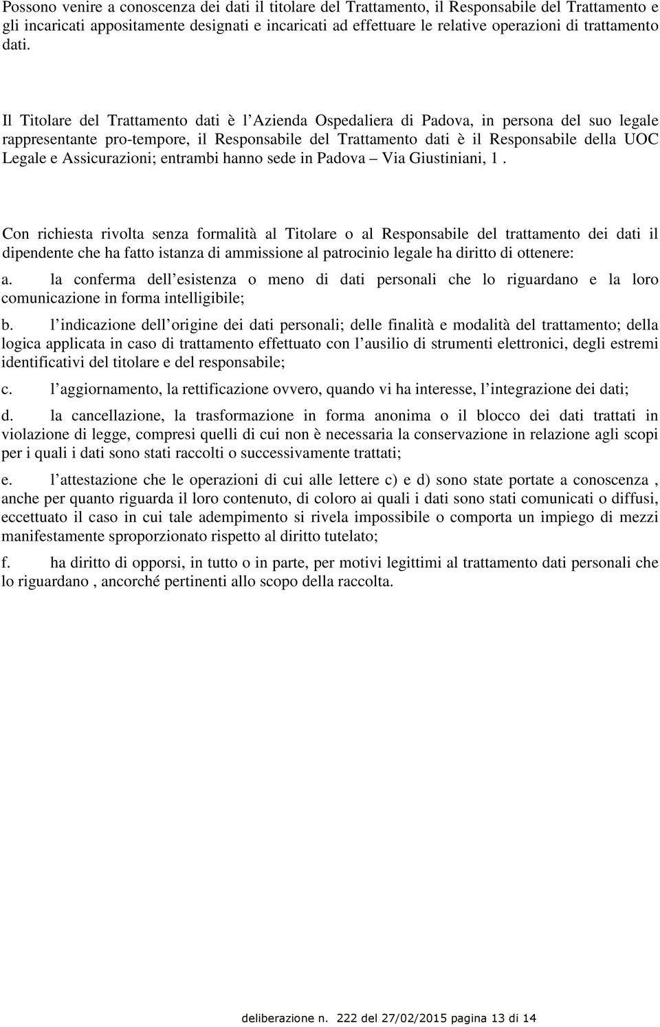 Il Titolare del Trattamento dati è l Azienda Ospedaliera di Padova, in persona del suo legale rappresentante pro-tempore, il Responsabile del Trattamento dati è il Responsabile della UOC Legale e